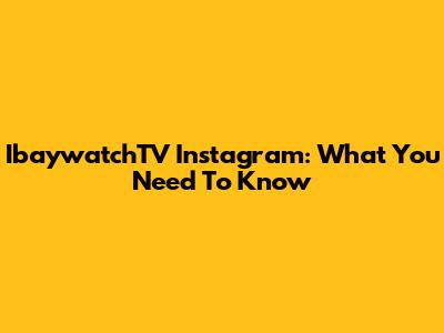 IbaywatchTV Instagram: What You Need To Know