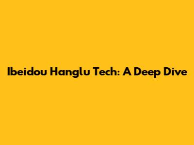 Ibeidou Hanglu Tech: A Deep Dive
