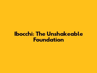 Ibocchi: The Unshakeable Foundation