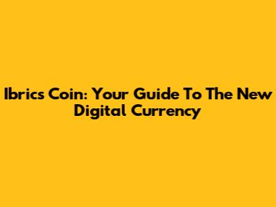 Ibrics Coin: Your Guide To The New Digital Currency