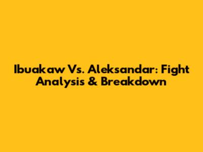 Ibuakaw Vs. Aleksandar: Fight Analysis & Breakdown