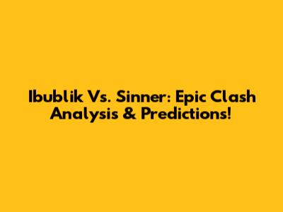 Ibublik Vs. Sinner: Epic Clash Analysis & Predictions!