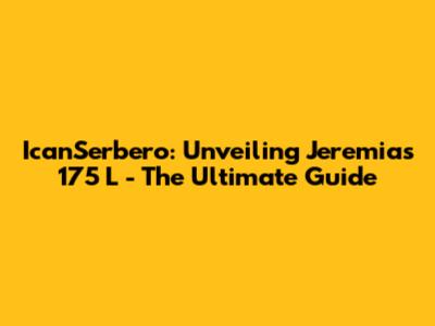 IcanSerbero: Unveiling Jeremias 175 L - The Ultimate Guide