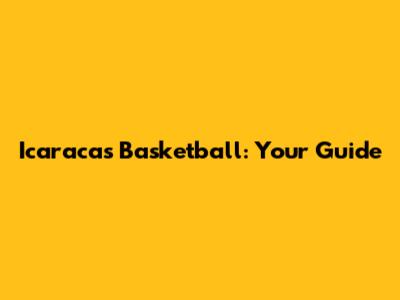 Icaracas Basketball: Your Guide