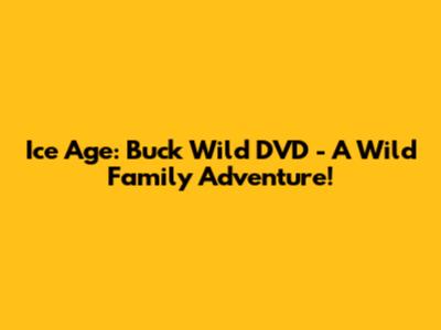 Ice Age: Buck Wild DVD - A Wild Family Adventure!