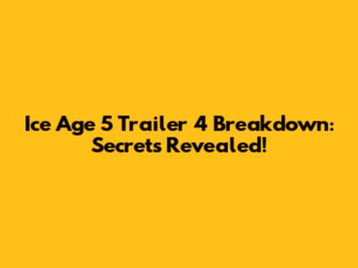 Ice Age 5 Trailer 4 Breakdown: Secrets Revealed!