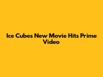 Ice Cube's New Movie Hits Prime Video