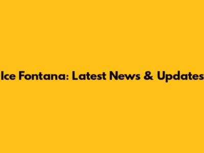 Ice Fontana: Latest News & Updates