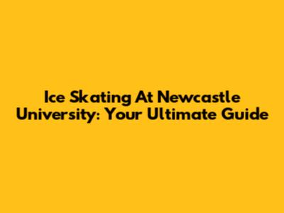 Ice Skating At Newcastle University: Your Ultimate Guide