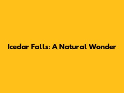 Icedar Falls: A Natural Wonder