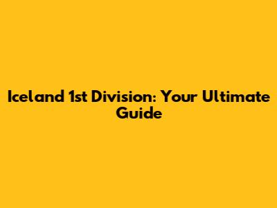 Iceland 1st Division: Your Ultimate Guide