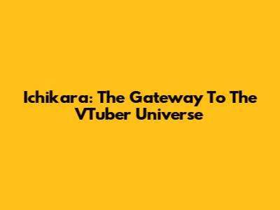 Ichikara: The Gateway To The VTuber Universe
