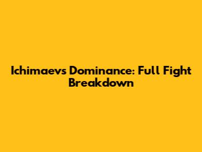 Ichimaev's Dominance: Full Fight Breakdown