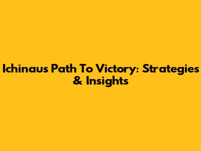 Ichinau's Path To Victory: Strategies & Insights