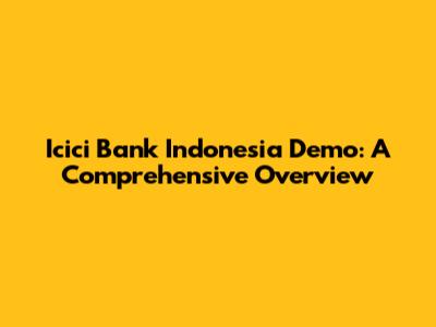 Icici Bank Indonesia Demo: A Comprehensive Overview