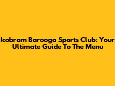 Icobram Barooga Sports Club: Your Ultimate Guide To The Menu