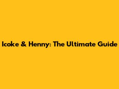 Icoke & Henny: The Ultimate Guide