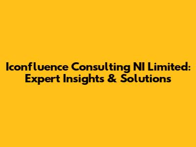 Iconfluence Consulting NI Limited: Expert Insights & Solutions