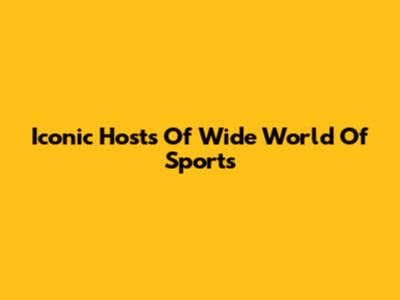 Iconic Hosts Of Wide World Of Sports