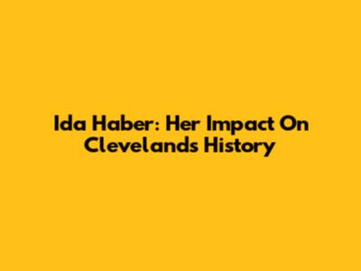 Ida Haber: Her Impact On Cleveland's History