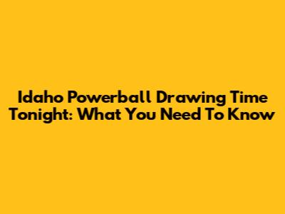 Idaho Powerball Drawing Time Tonight: What You Need To Know