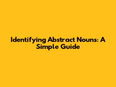 Identifying Abstract Nouns: A Simple Guide