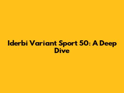 Iderbi Variant Sport 50: A Deep Dive