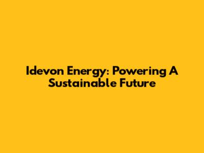 Idevon Energy: Powering A Sustainable Future