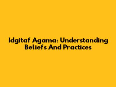 Idgitaf Agama: Understanding Beliefs And Practices