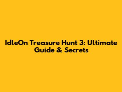 IdleOn Treasure Hunt 3: Ultimate Guide & Secrets