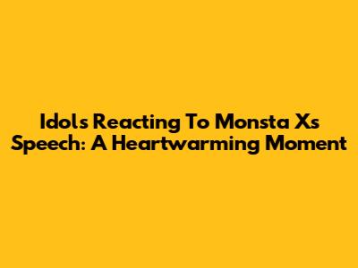 Idols Reacting To Monsta X's Speech: A Heartwarming Moment