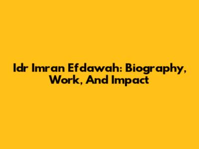 Idr Imran Efdawah: Biography, Work, And Impact