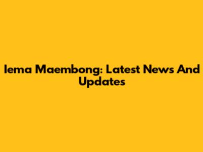 Iema Maembong: Latest News And Updates