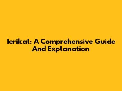 Ierikal: A Comprehensive Guide And Explanation