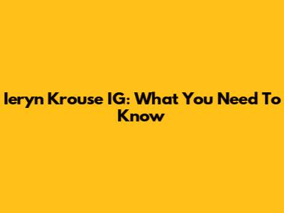 Ieryn Krouse IG: What You Need To Know
