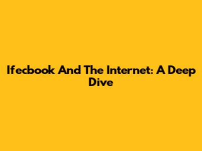 Ifecbook And The Internet: A Deep Dive