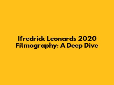 Ifredrick Leonard's 2020 Filmography: A Deep Dive