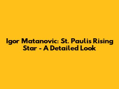 Igor Matanovic: St. Pauli's Rising Star - A Detailed Look
