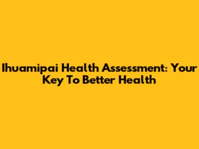 Ihuamipai Health Assessment: Your Key To Better Health