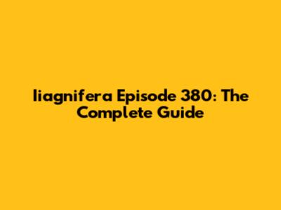 Iiagnifera Episode 380: The Complete Guide
