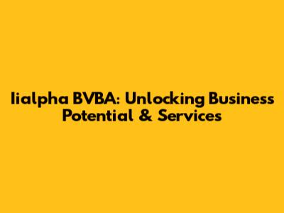 Iialpha BVBA: Unlocking Business Potential & Services