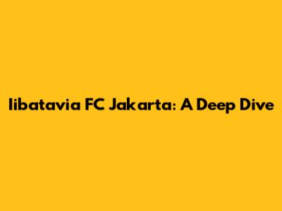 Iibatavia FC Jakarta: A Deep Dive