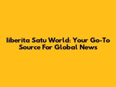 Iiberita Satu World: Your Go-To Source For Global News