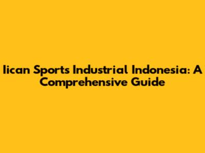 Iican Sports Industrial Indonesia: A Comprehensive Guide