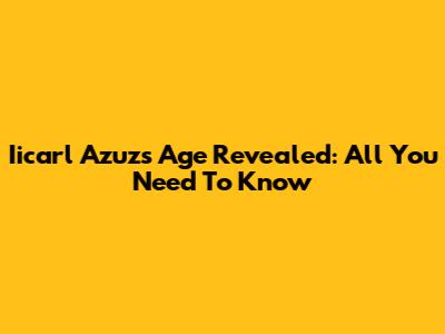 Iicarl Azuz's Age Revealed: All You Need To Know