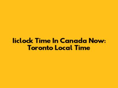 Iiclock Time In Canada Now: Toronto Local Time