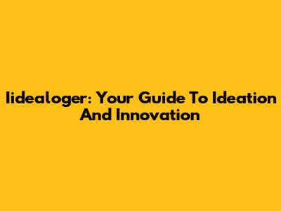 Iidealoger: Your Guide To Ideation And Innovation