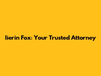 Iierin Fox: Your Trusted Attorney