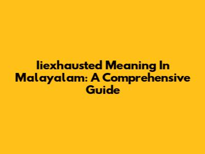 Iiexhausted Meaning In Malayalam: A Comprehensive Guide