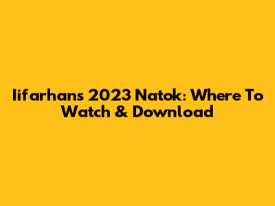Iifarhan's 2023 Natok: Where To Watch & Download